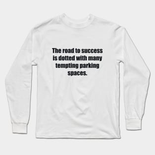 The road to success is dotted with many tempting parking spaces Long Sleeve T-Shirt